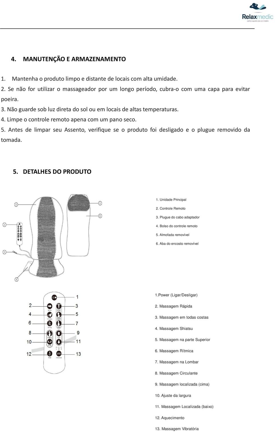 Antes de limpar seu Assento, verifique se o produto foi desligado e o plugue removido da tomada. 5. DETALHES DO PRODUTO 1. Unidade Principal 2. Controle Remoto 3. Plugue do cabo adaptador 4.