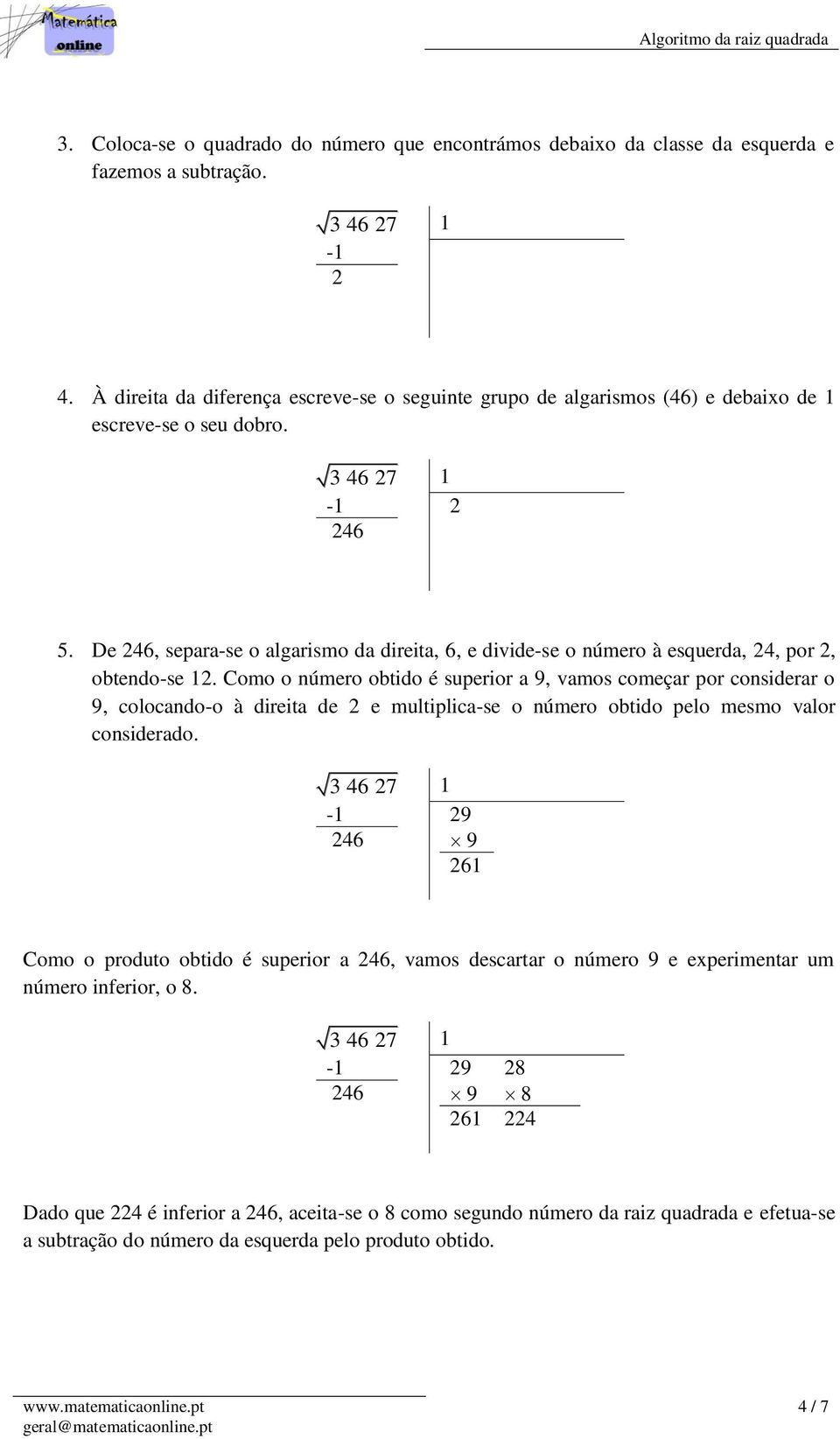 De, separa-se o algarismo da direita, 6, e divide-se o número à esquerda, 24, por 2, obtendo-se 12.