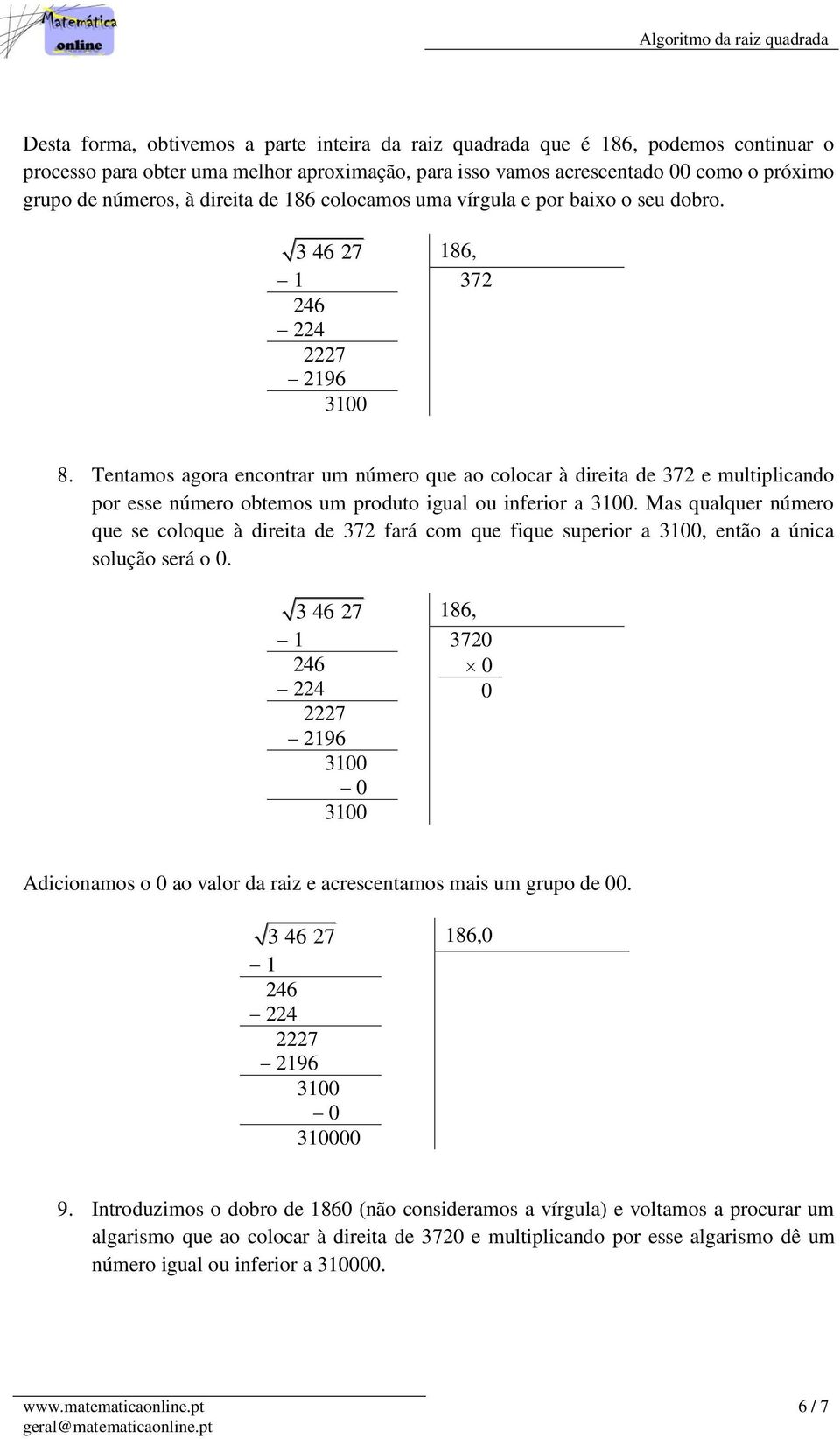 Tentamos agora encontrar um número que ao colocar à direita de 372 e multiplicando por esse número obtemos um produto igual ou inferior a.