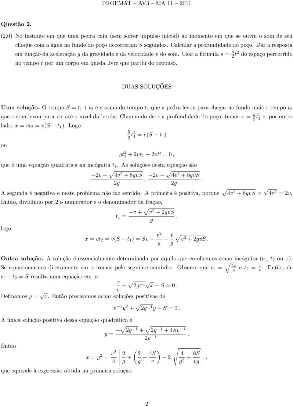 Usar a fórmula s = 2 t2 do espaço percorrido no tempo t por um corpo em queda livre que partiu do repouso. DUAS SOLUÇÕES Uma solução.