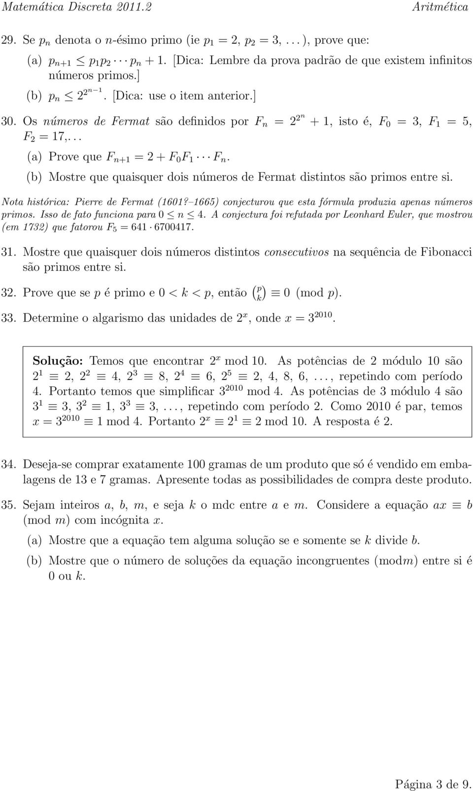 Os números de Fermat são definidos por F n = 2 2n + 1, isto é, F 0 = 3, F 1 = 5, F 2 = 17,... (a) Prove que F n+1 = 2 + F 0 F 1 F n.