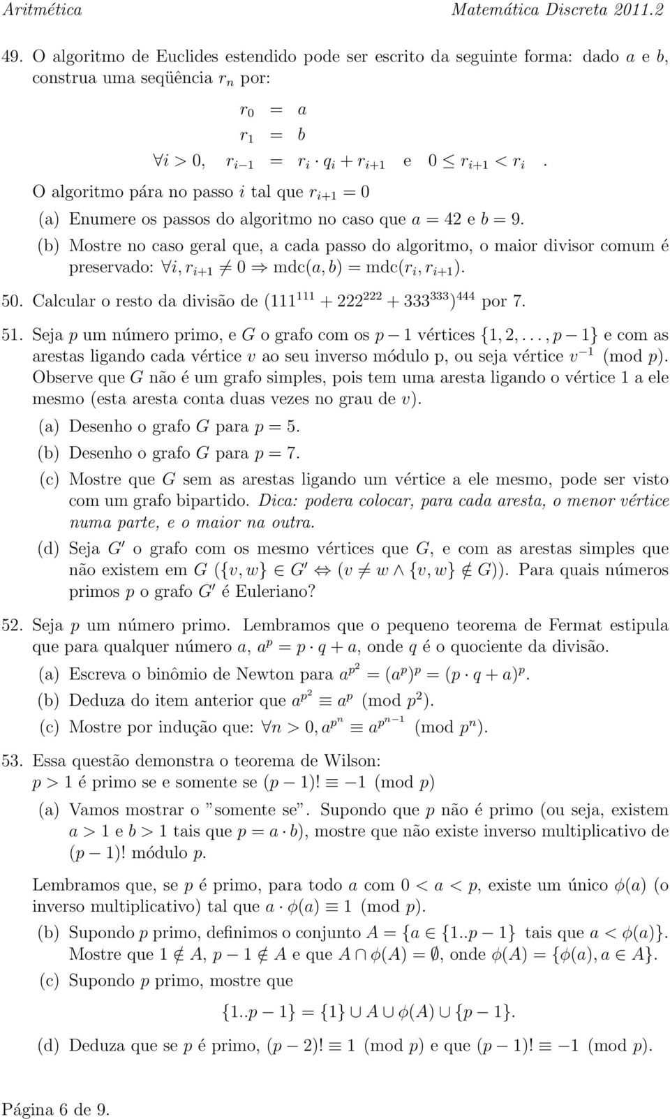 O algoritmo pára no passo i tal que r i+1 = 0 (a) Enumere os passos do algoritmo no caso que a = 42 e b = 9.