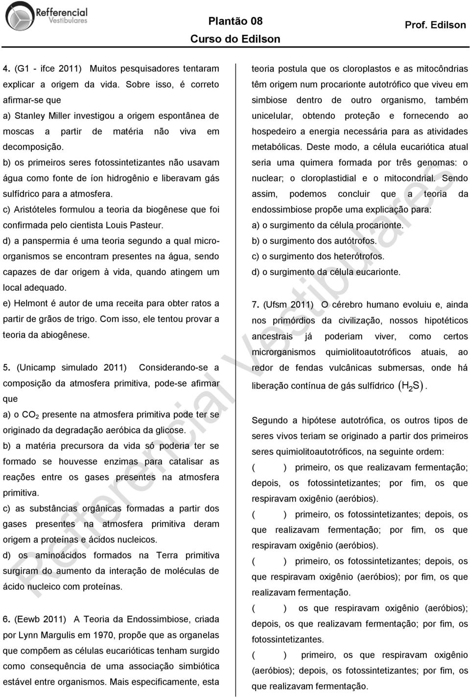 b) os primeiros seres fotossintetizantes não usavam água como fonte de íon hidrogênio e liberavam gás sulfídrico para a atmosfera.