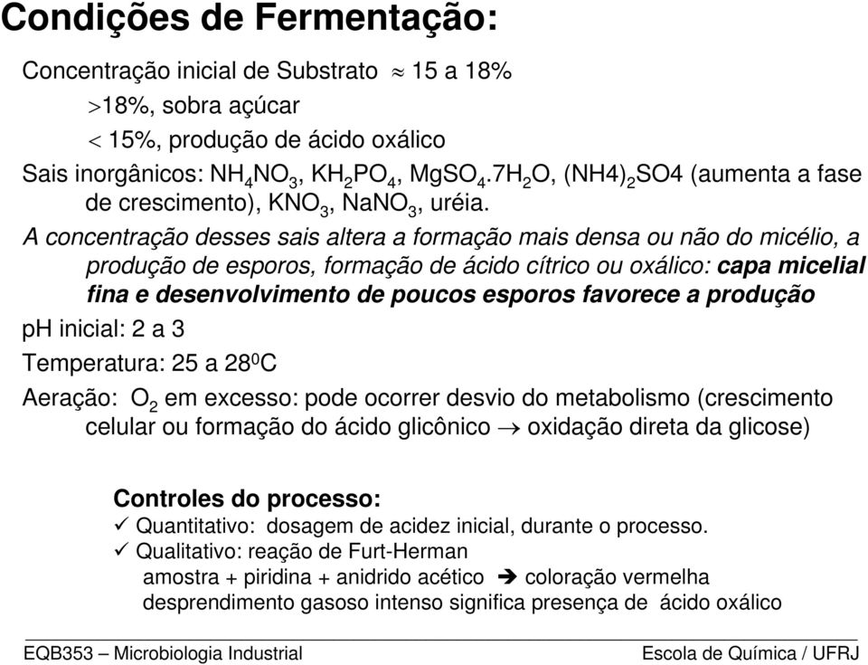 A concentração desses sais altera a formação mais densa ou não do micélio, a produção de esporos, formação de ácido cítrico ou oxálico: capa micelial fina e desenvolvimento de poucos esporos favorece