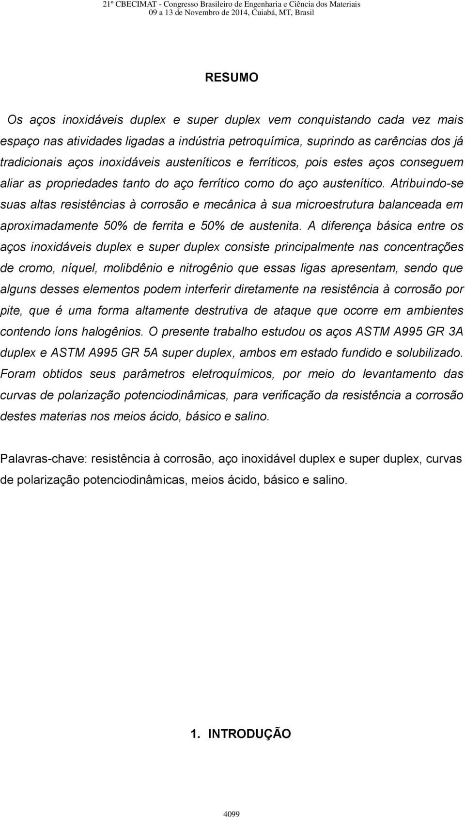 Atribuindo-se suas altas resistências à corrosão e mecânica à sua microestrutura balanceada em aproximadamente 50% de ferrita e 50% de austenita.