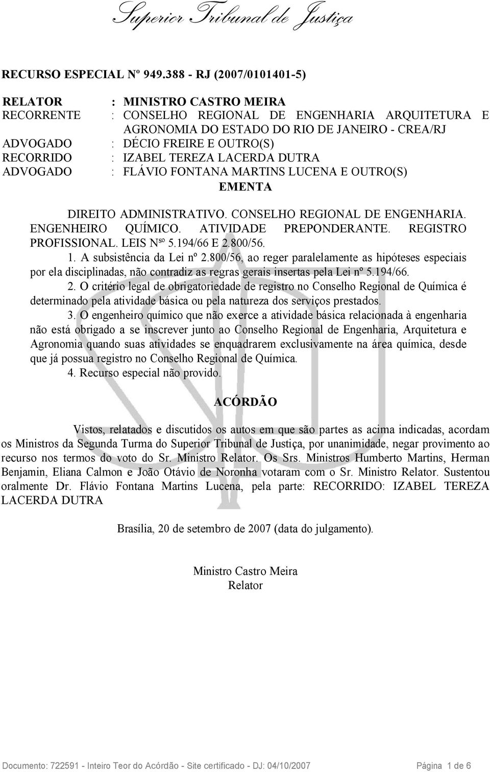 RECORRIDO : IZABEL TEREZA LACERDA DUTRA ADVOGADO : FLÁVIO FONTANA MARTINS LUCENA E OUTRO(S) EMENTA DIREITO ADMINISTRATIVO. CONSELHO REGIONAL DE ENGENHARIA. ENGENHEIRO QUÍMICO. ATIVIDADE PREPONDERANTE.