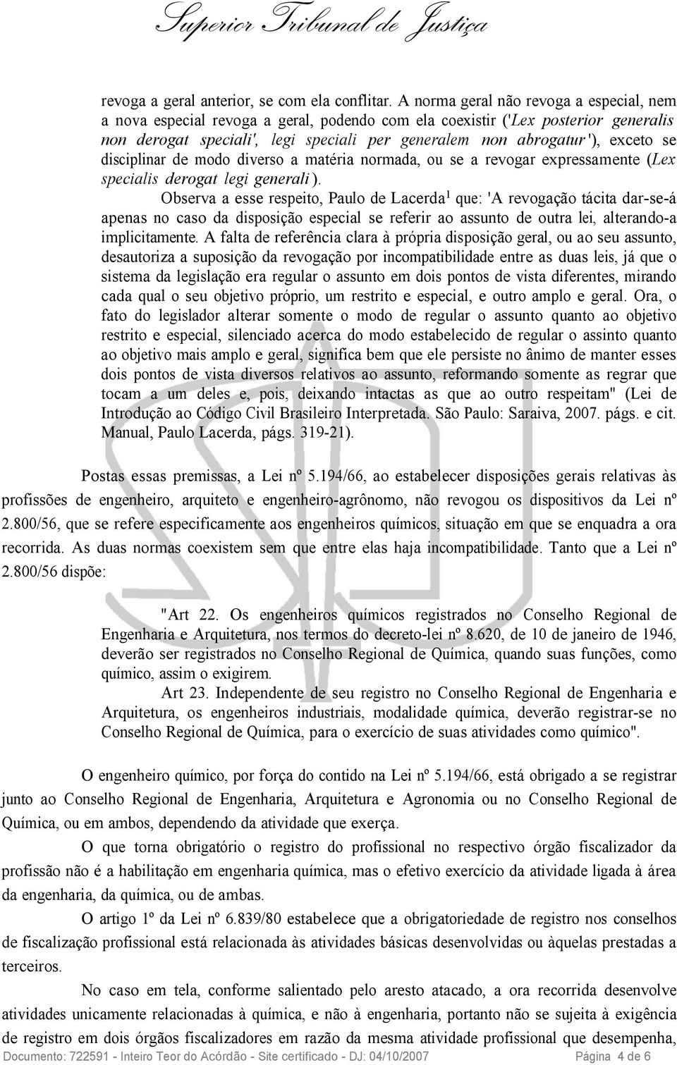 exceto se disciplinar de modo diverso a matéria normada, ou se a revogar expressamente (Lex specialis derogat legi generali ).