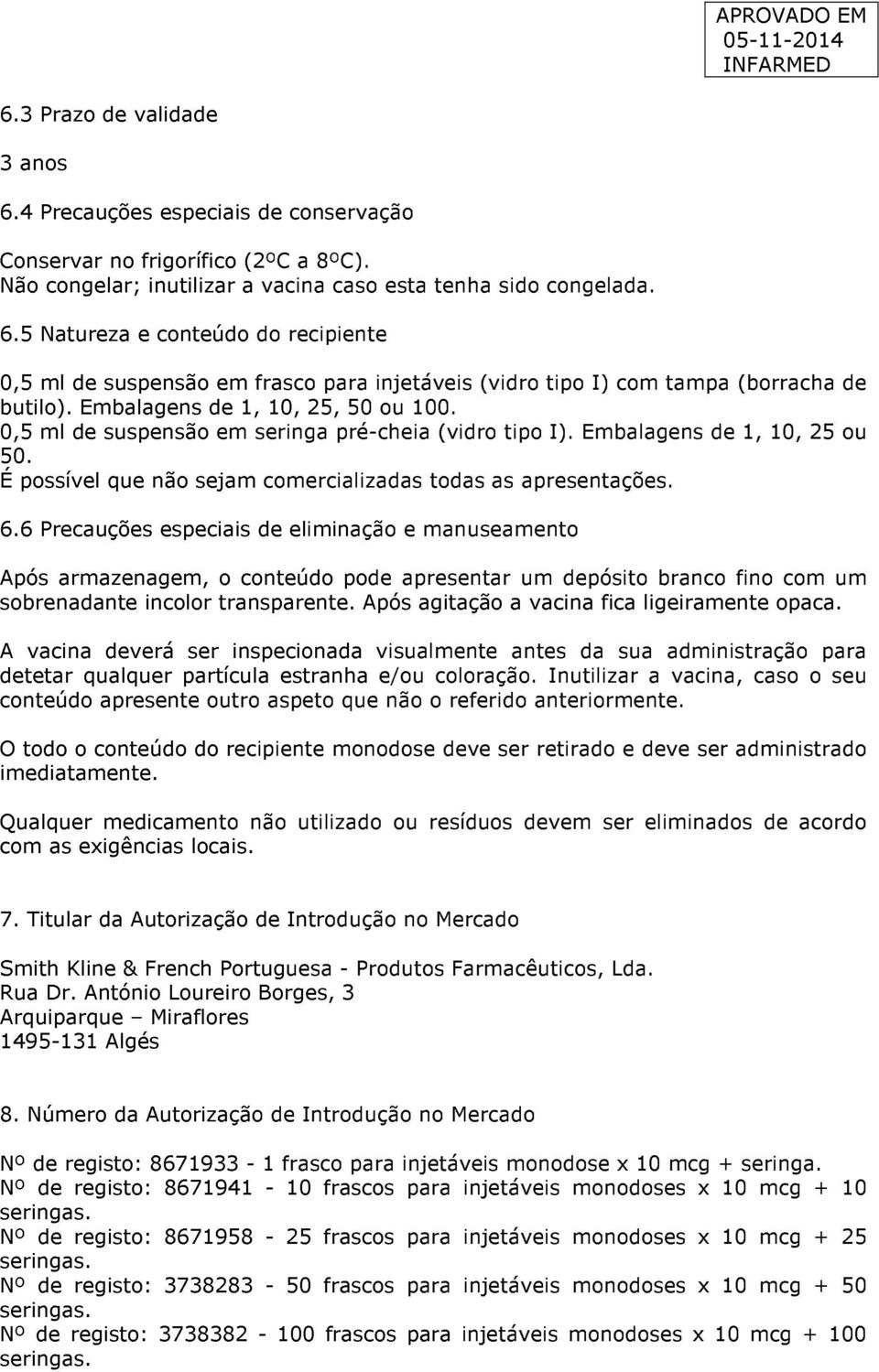 6 Precauções especiais de eliminação e manuseamento Após armazenagem, o conteúdo pode apresentar um depósito branco fino com um sobrenadante incolor transparente.