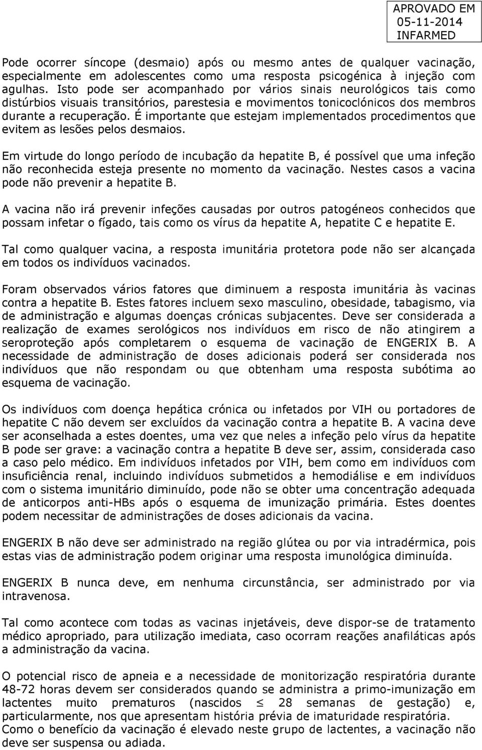 É importante que estejam implementados procedimentos que evitem as lesões pelos desmaios.