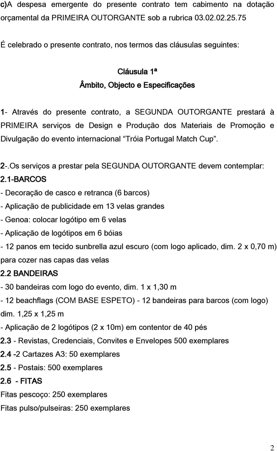 de Design e Produção dos Materiais de Promoção e Divulgação do evento internacional Tróia Portugal Match Cup. 2-.Os serviços a prestar pela SEGUNDA OUTORGANTE devem contemplar: 2.