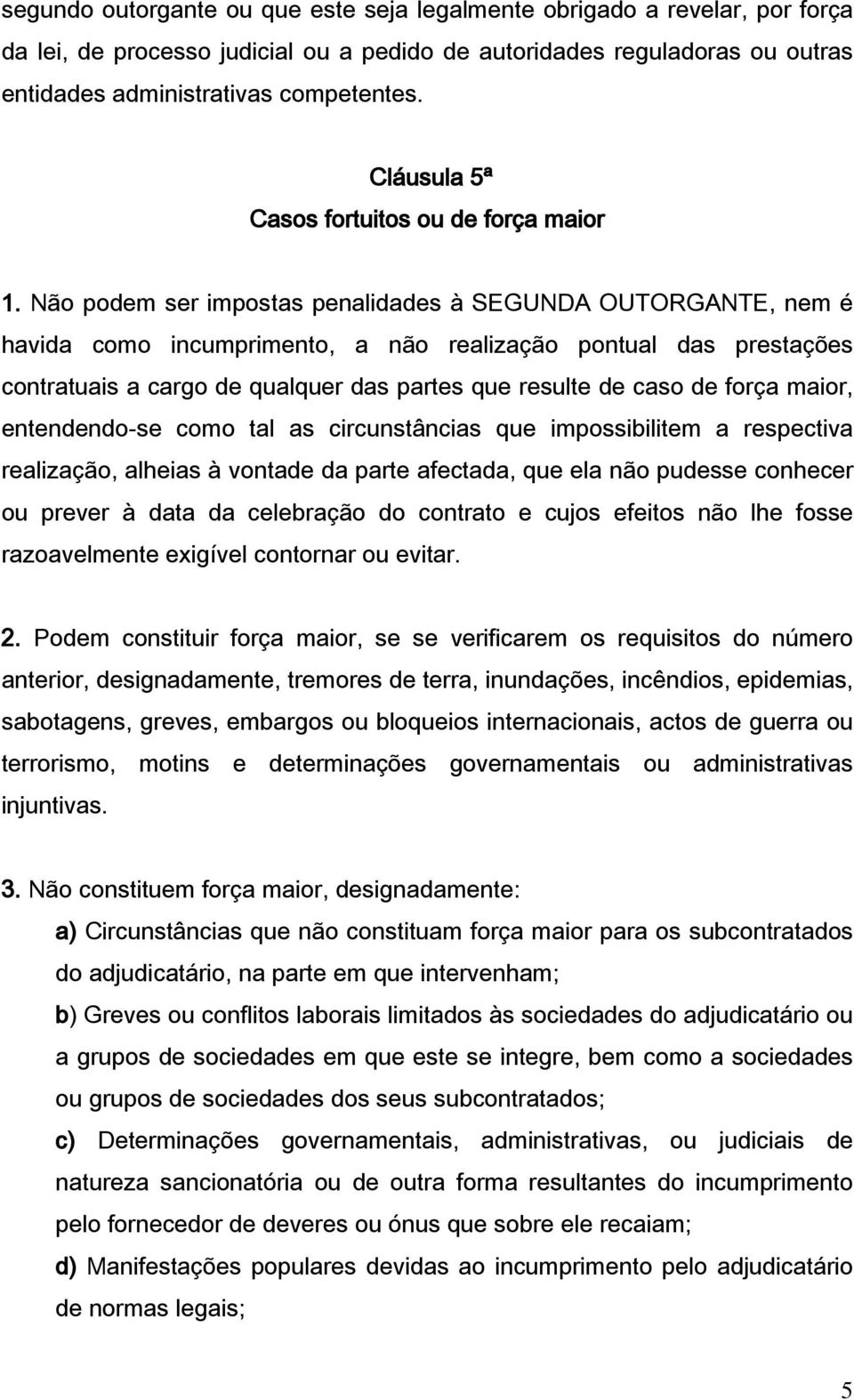 Não podem ser impostas penalidades à SEGUNDA OUTORGANTE, nem é havida como incumprimento, a não realização pontual das prestações contratuais a cargo de qualquer das partes que resulte de caso de