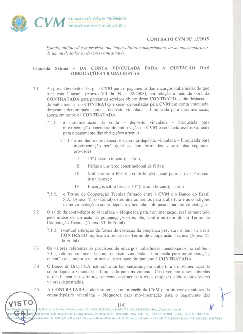 1 As provisoes realizadas pela CVM para 0 pagamento dos encargos trabalhistas de que trata esta C1<iusula(Anexo VII da IN n 02/2008), em relayao a mao de obra da CONTRATADA para prestar os serviyos