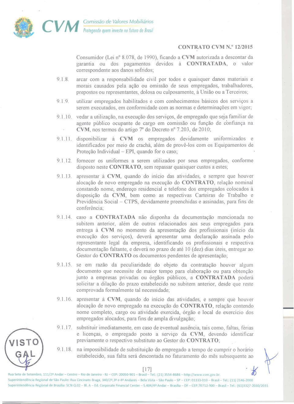 e quaisquer danos materials e morais causados pela a~ao ou omissao de seus empregados, trabalhadores, prepostos ou representantes, dolosa ou culposamente, a Uniao ou a Terceiros; 9.