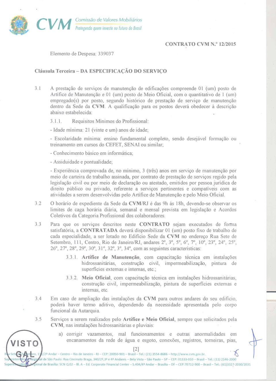 segundo hist6rico de prestac;ao de servic;o de manutenc;ao dentro da Sede da CVM. A qualificac;ao para os postos devera obedecer it descric;ao abaixo estabelecida: 3.1.