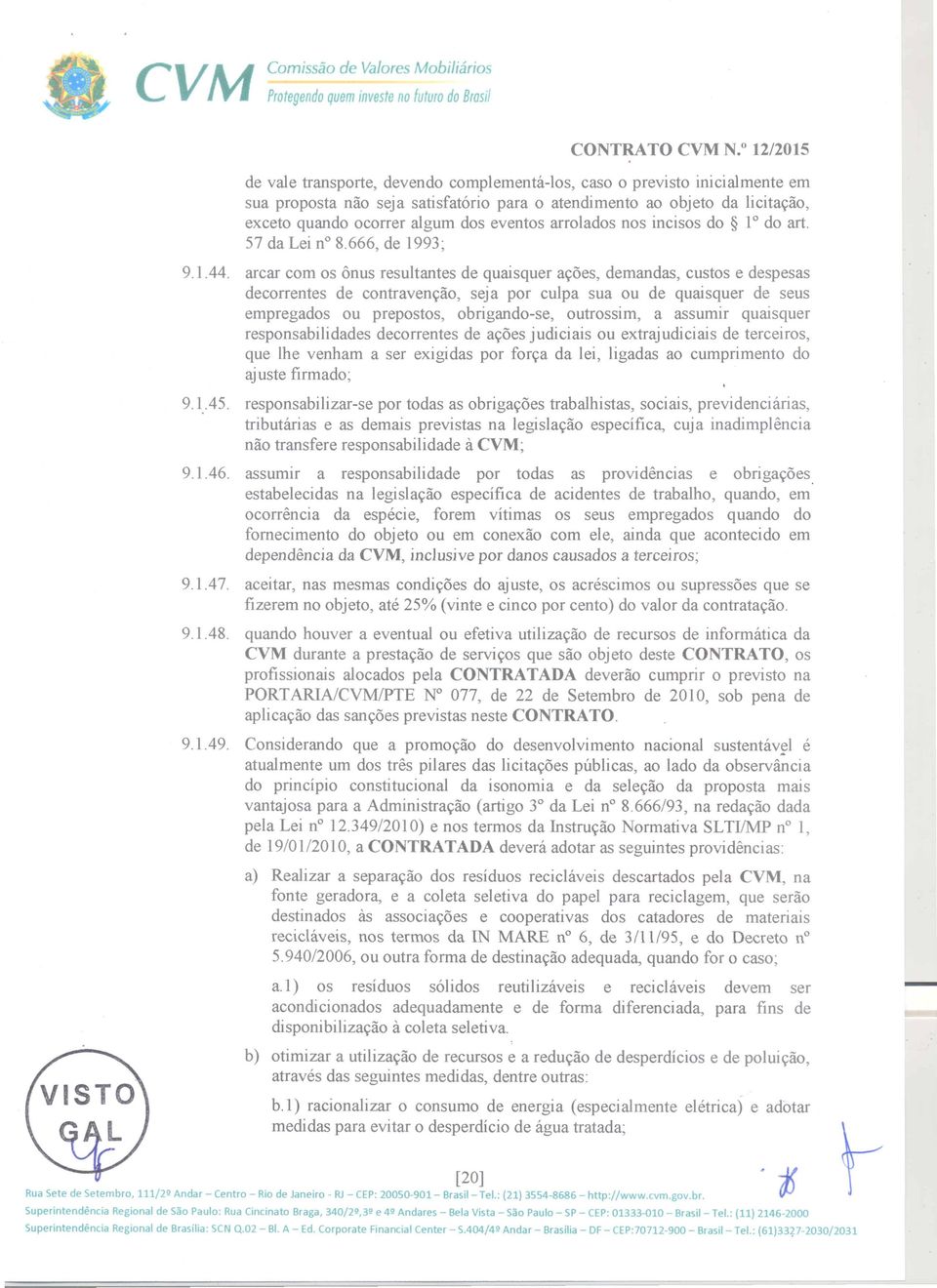 arcar com os onus resultantes de quaisquer a~oes, demandas, custos e despesas decorrentes de contraven~ao, seja por culpa sua ou de quaisquer de seus empregados ou prepostos, obrigando-se, outrossim,