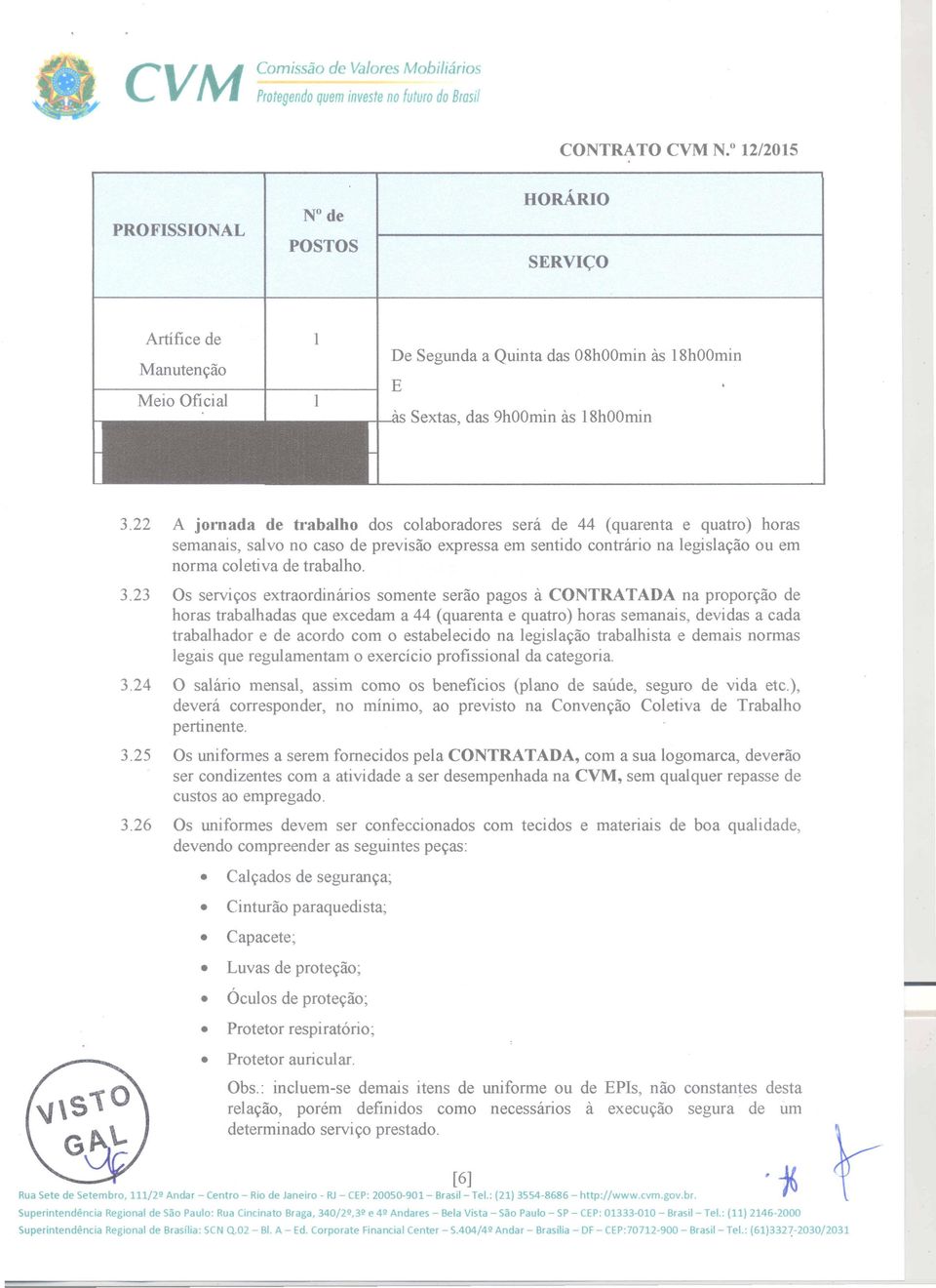 23 Os servivos extraordinarios somente serao pagos it CONTRATADA na proporvao de horas trabalhadas que excedam a 44 (quarenta e quatro) horas semanais, devidas a cada trabalhador e de acordo com 0