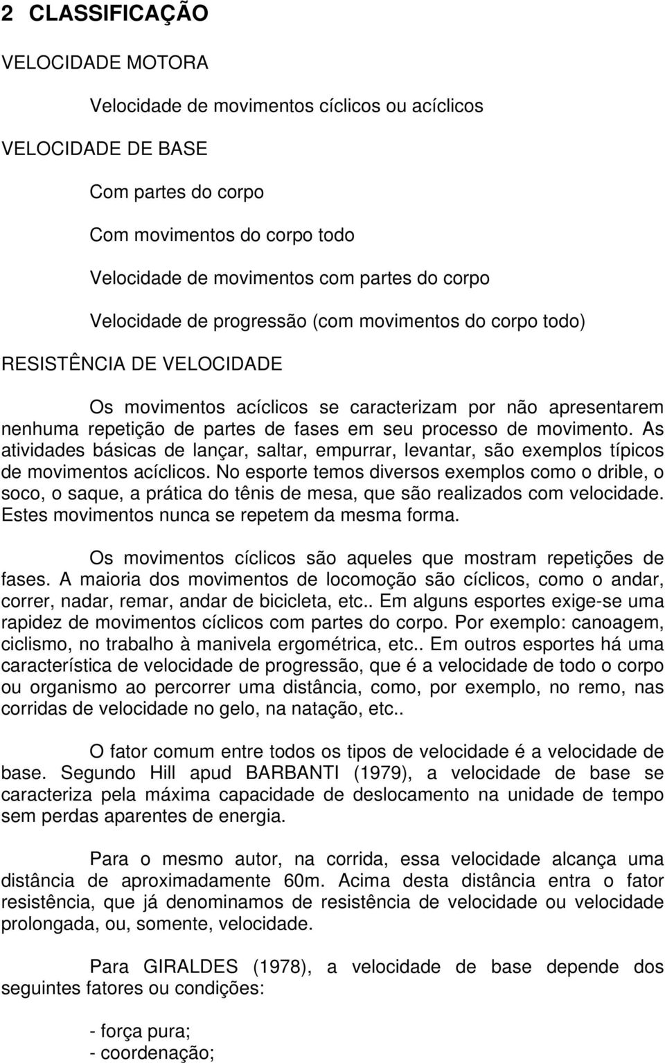 movimento. As atividades básicas de lançar, saltar, empurrar, levantar, são exemplos típicos de movimentos acíclicos.