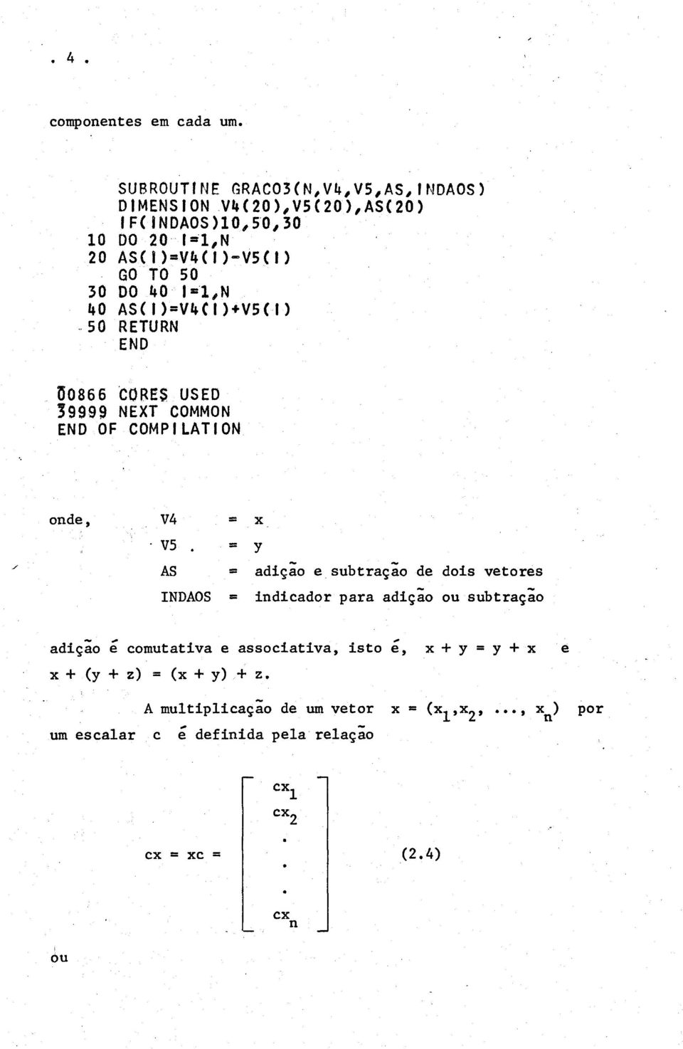 DO k0 1=1,N l»0 AS(l)=Vif(l)+V5(l) 50 RETURN END Ö0866 CORES USED 39999 NEXT COMMON END OF COMPILATION onde, V4 V5.