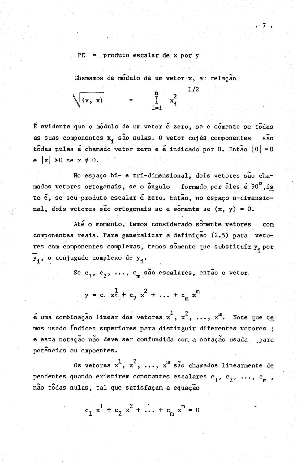 No espço bi- e tri-dimensionl, dois vetores são chmdos vetores ortogonis, se o ângulo formdo por eles é 90,is_ to é, se seu produto esclr e zero.