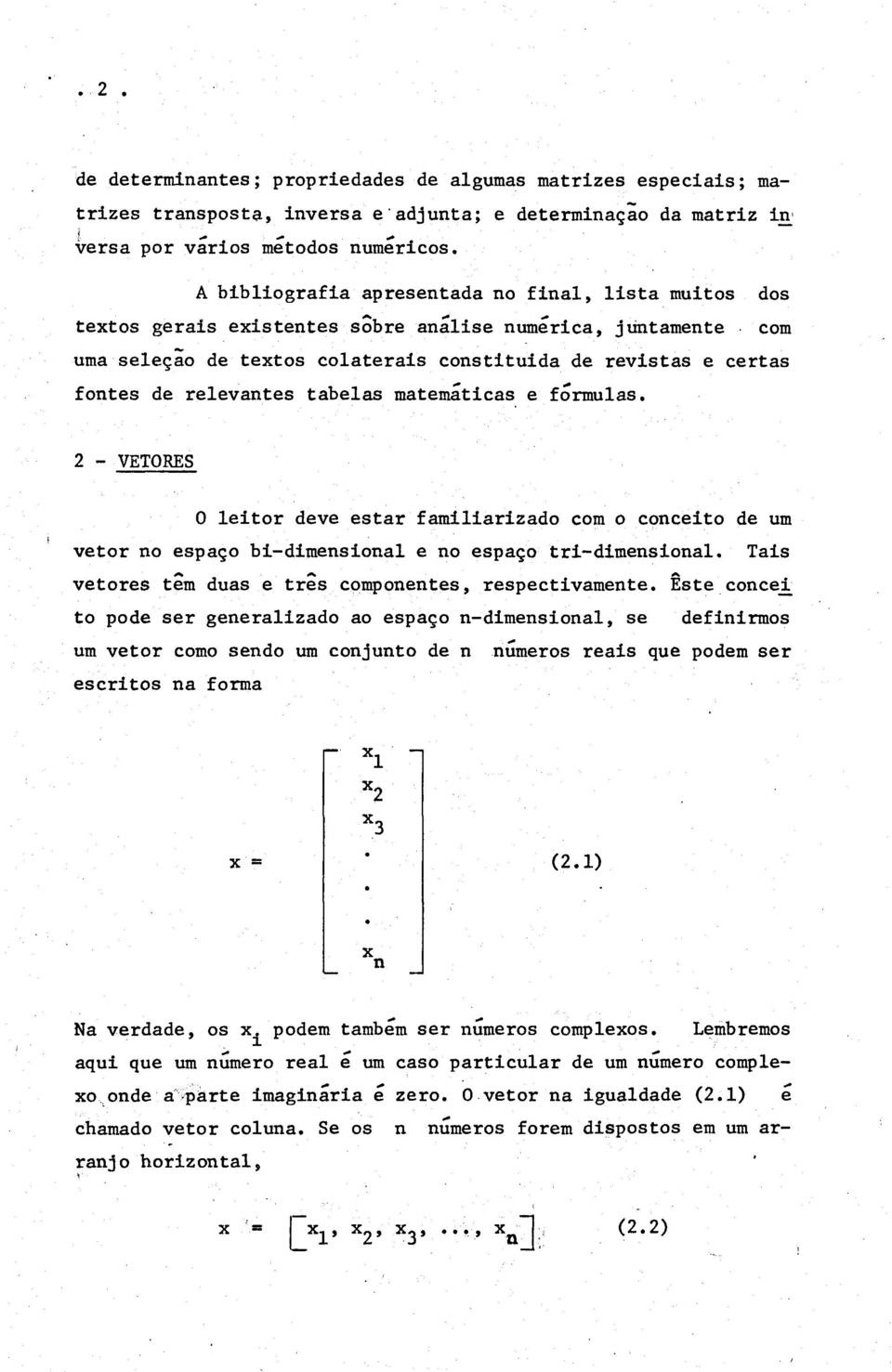 mtemátics e fórmuls. 2 - VETORES 0 leitor deve estr fmilirizdo com o conceito de um vetor no espço bi-dimensionl e no espço tri-dimensionl. Tis vetores têm dus e três componentes, respectivmente.