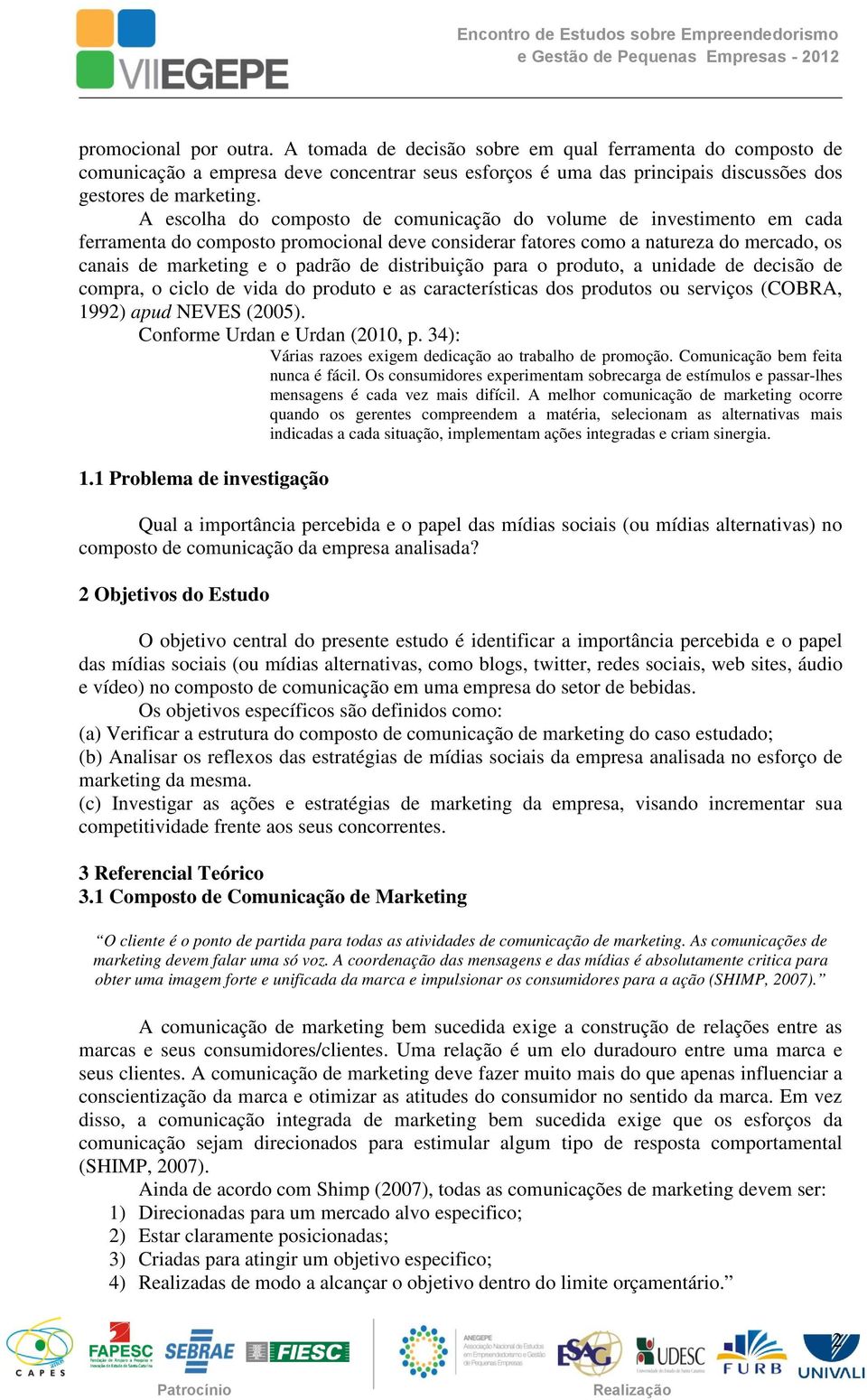 distribuição para o produto, a unidade de decisão de compra, o ciclo de vida do produto e as características dos produtos ou serviços (COBRA, 1992) apud NEVES (2005). Conforme Urdan e Urdan (2010, p.