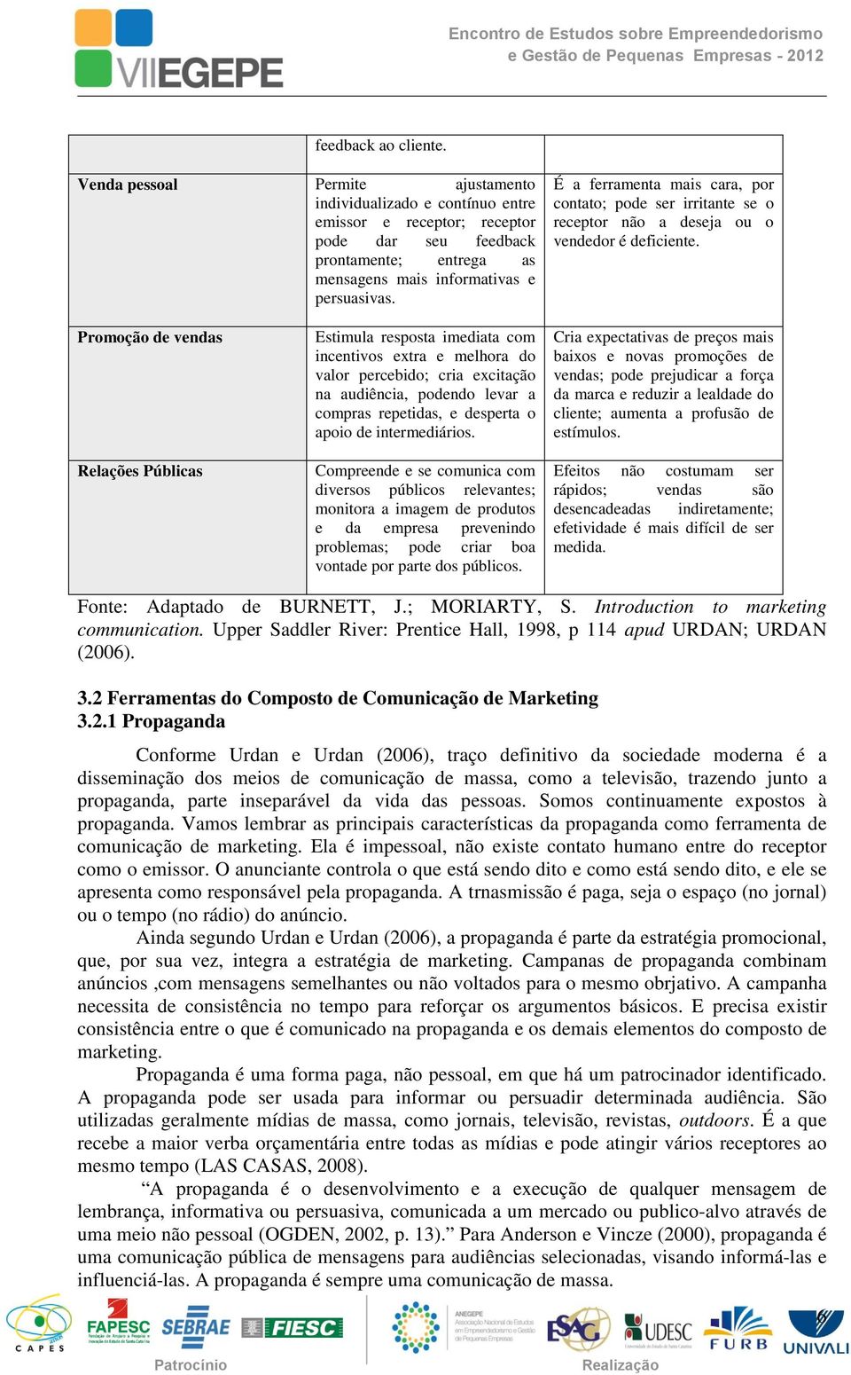 É a ferramenta mais cara, por contato; pode ser irritante se o receptor não a deseja ou o vendedor é deficiente.