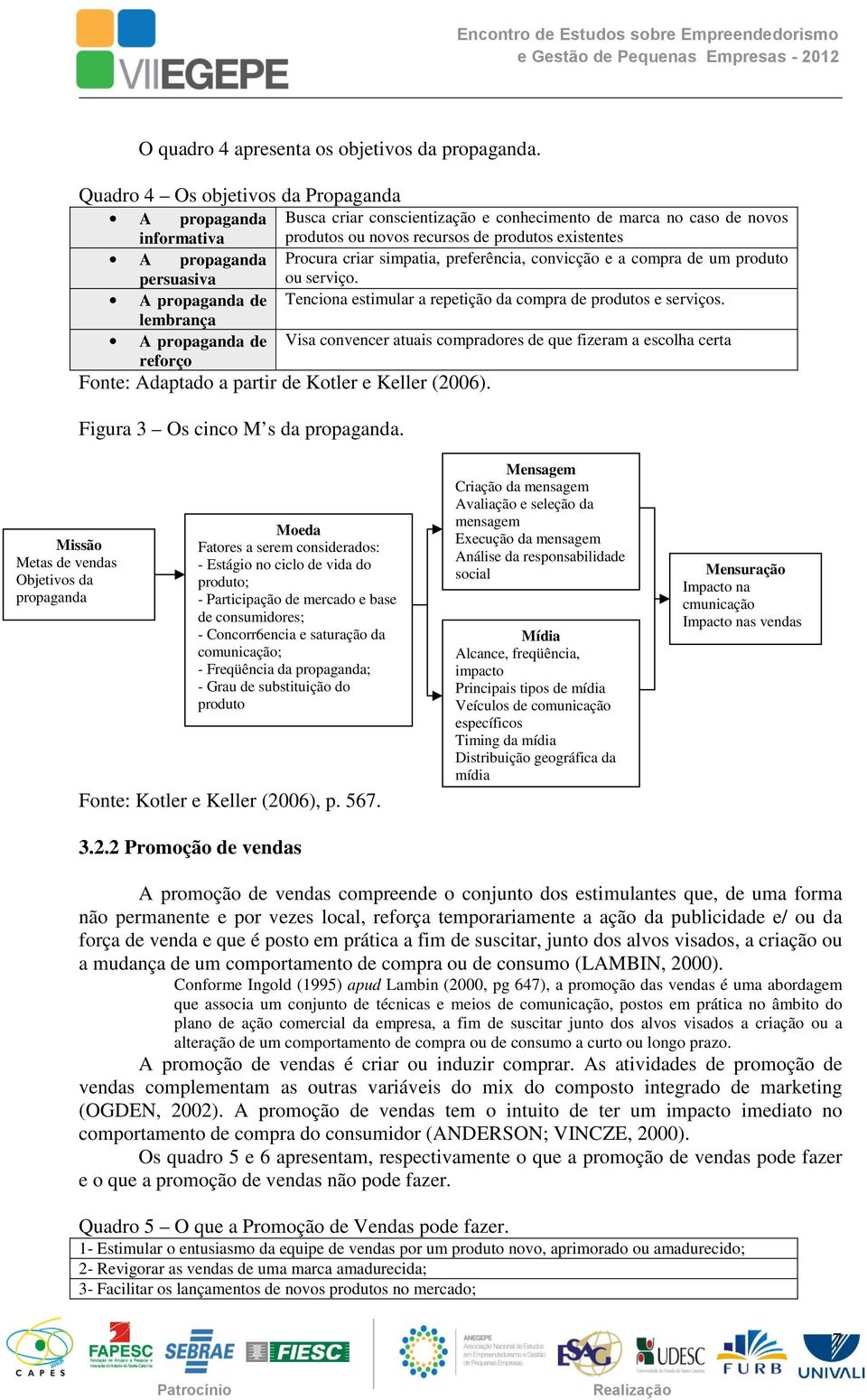 novos produtos ou novos recursos de produtos existentes Procura criar simpatia, preferência, convicção e a compra de um produto ou serviço.