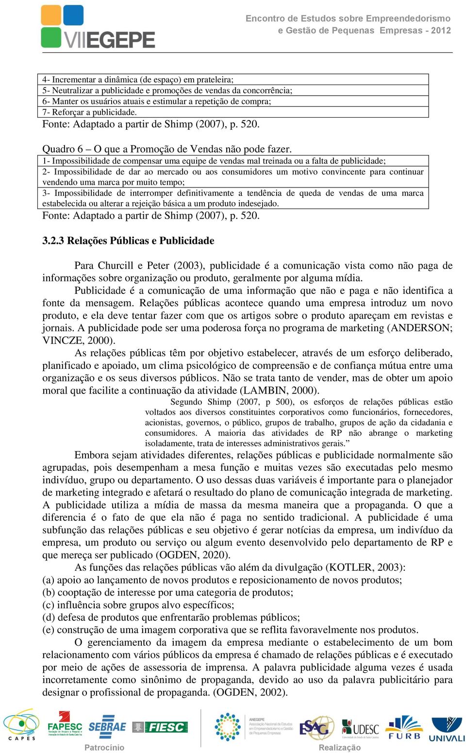 1- Impossibilidade de compensar uma equipe de vendas mal treinada ou a falta de publicidade; 2- Impossibilidade de dar ao mercado ou aos consumidores um motivo convincente para continuar vendendo uma