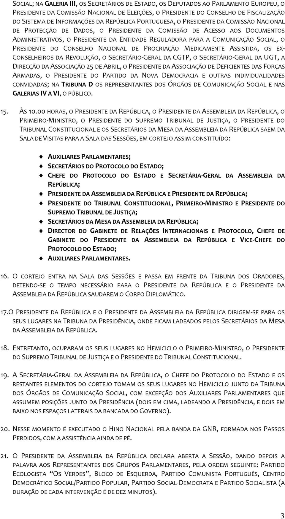 COMUNICAÇÃO SOCIAL, O PRESIDENTE DO CONSELHO NACIONAL DE PROCRIAÇÃO MEDICAMENTE ASSISTIDA, OS EX- CONSELHEIROS DA REVOLUÇÃO, O SECRETÁRIO-GERAL DA CGTP, O SECRETÁRIO-GERAL DA UGT, A DIRECÇÃO DA