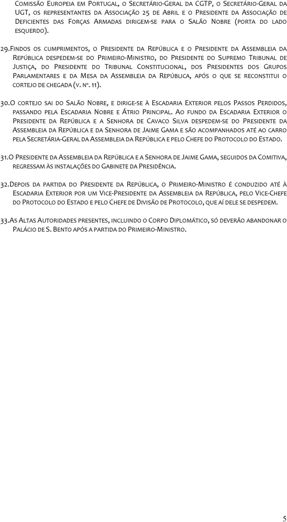 FINDOS OS CUMPRIMENTOS, O PRESIDENTE DA REPÚBLICA E O PRESIDENTE DA ASSEMBLEIA DA REPÚBLICA DESPEDEM-SE DO PRIMEIRO-MINISTRO, DO PRESIDENTE DO SUPREMO TRIBUNAL DE JUSTIÇA, DO PRESIDENTE DO TRIBUNAL