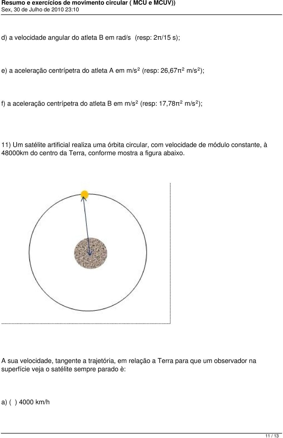 circular, com velocidade de módulo constante, à 48000km do centro da Terra, conforme mostra a figura abaixo.