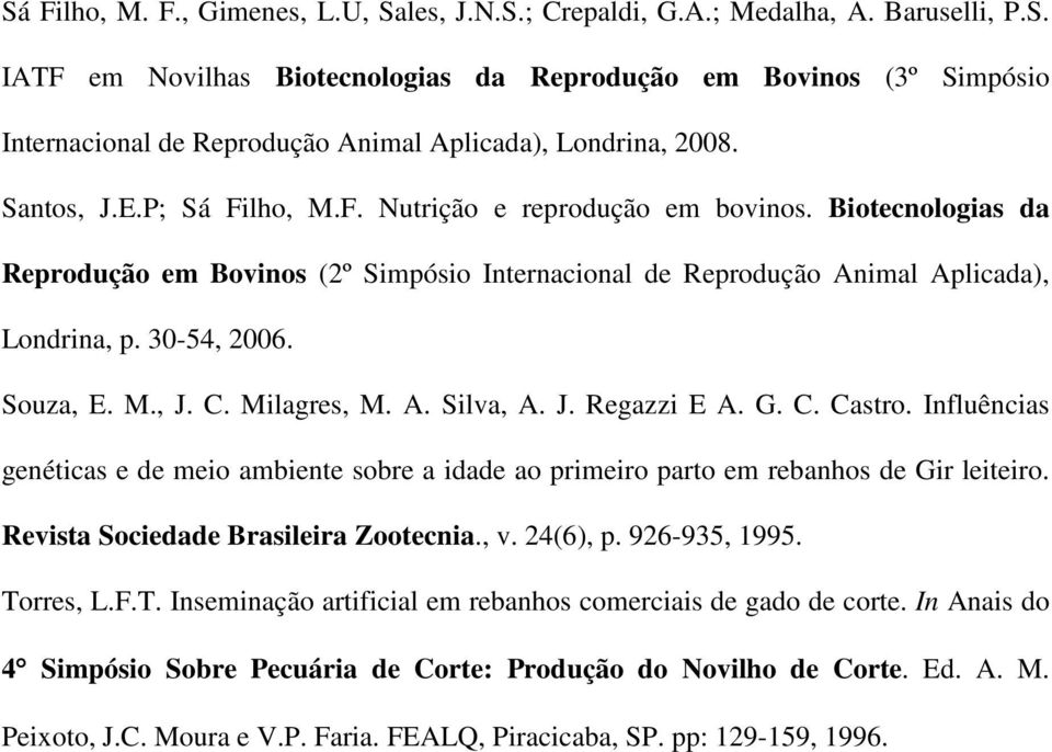 M., J. C. Milagres, M. A. Silva, A. J. Regazzi E A. G. C. Castro. Influências genéticas e de meio ambiente sobre a idade ao primeiro parto em rebanhos de Gir leiteiro.