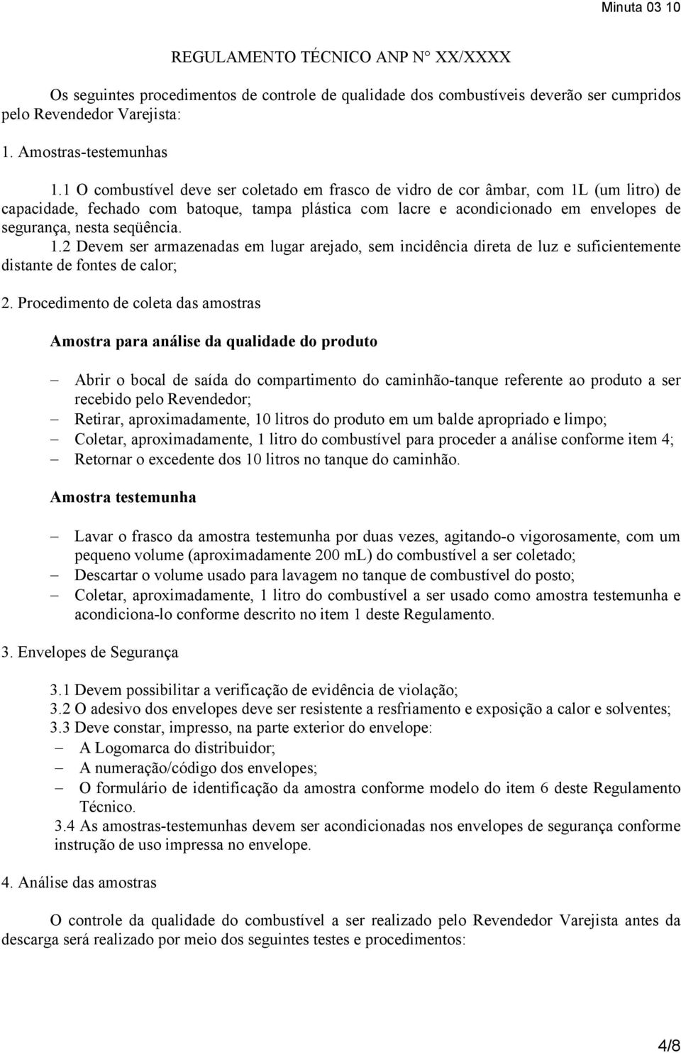 seqüência. 1.2 Devem ser armazenadas em lugar arejado, sem incidência direta de luz e suficientemente distante de fontes de calor; 2.