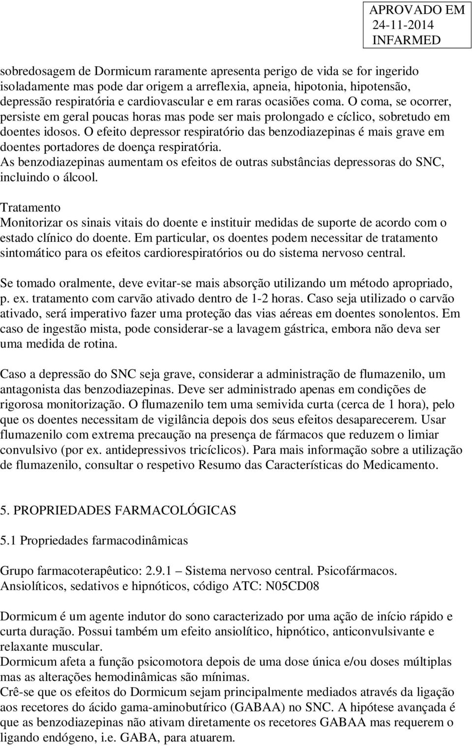 O efeito depressor respiratório das benzodiazepinas é mais grave em doentes portadores de doença respiratória.