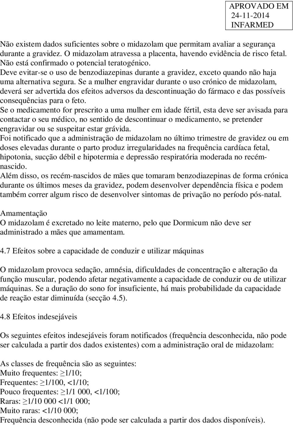 Se a mulher engravidar durante o uso crónico de midazolam, deverá ser advertida dos efeitos adversos da descontinuação do fármaco e das possíveis consequências para o feto.