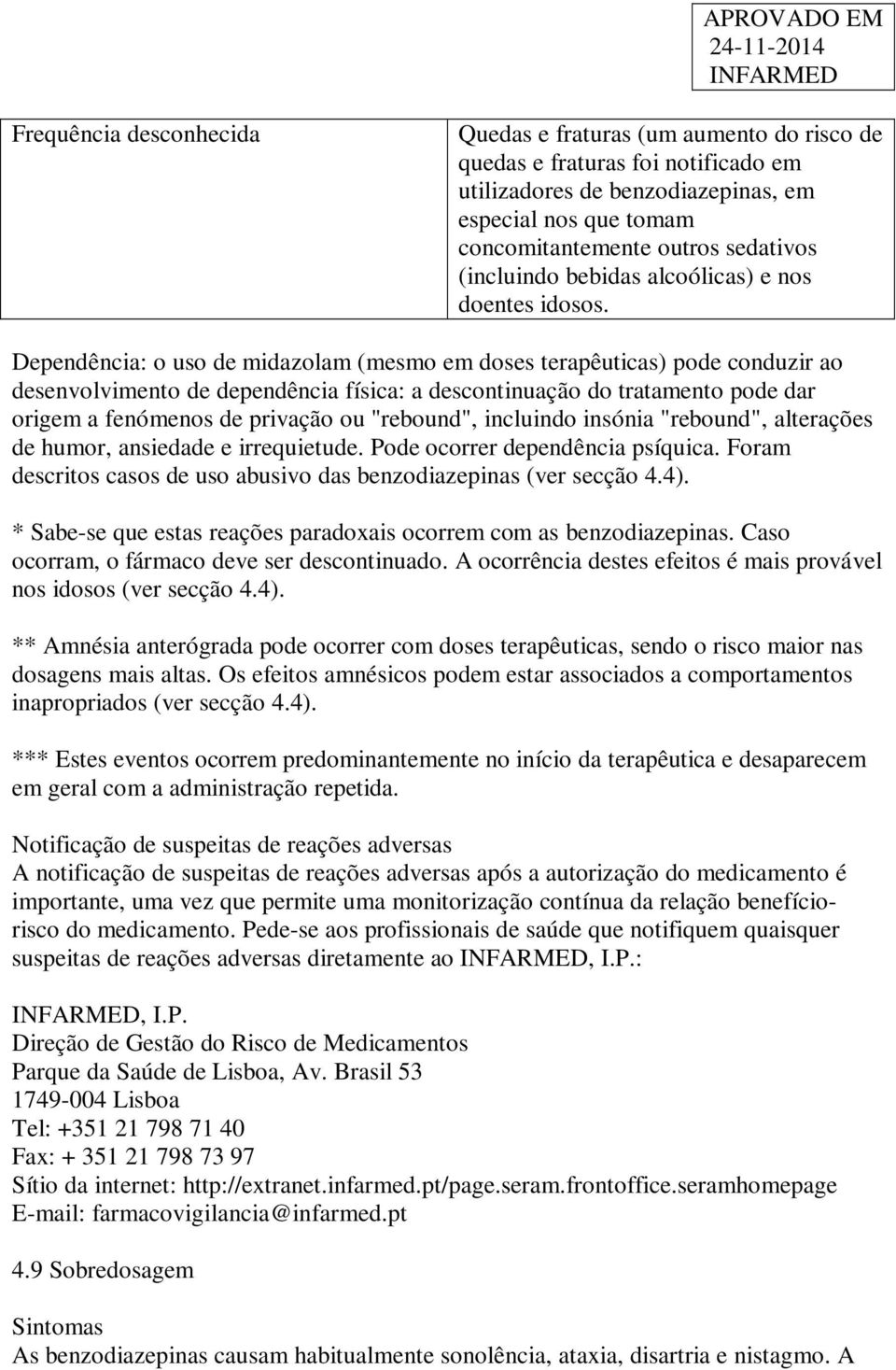 Dependência: o uso de midazolam (mesmo em doses terapêuticas) pode conduzir ao desenvolvimento de dependência física: a descontinuação do tratamento pode dar origem a fenómenos de privação ou