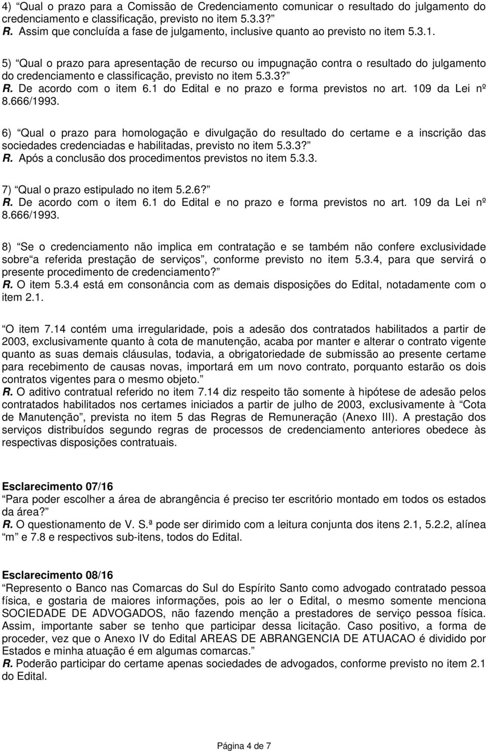 5) Qual o prazo para apresentação de recurso ou impugnação contra o resultado do julgamento do credenciamento e classificação, previsto no item 5.3.3? R. De acordo com o item 6.