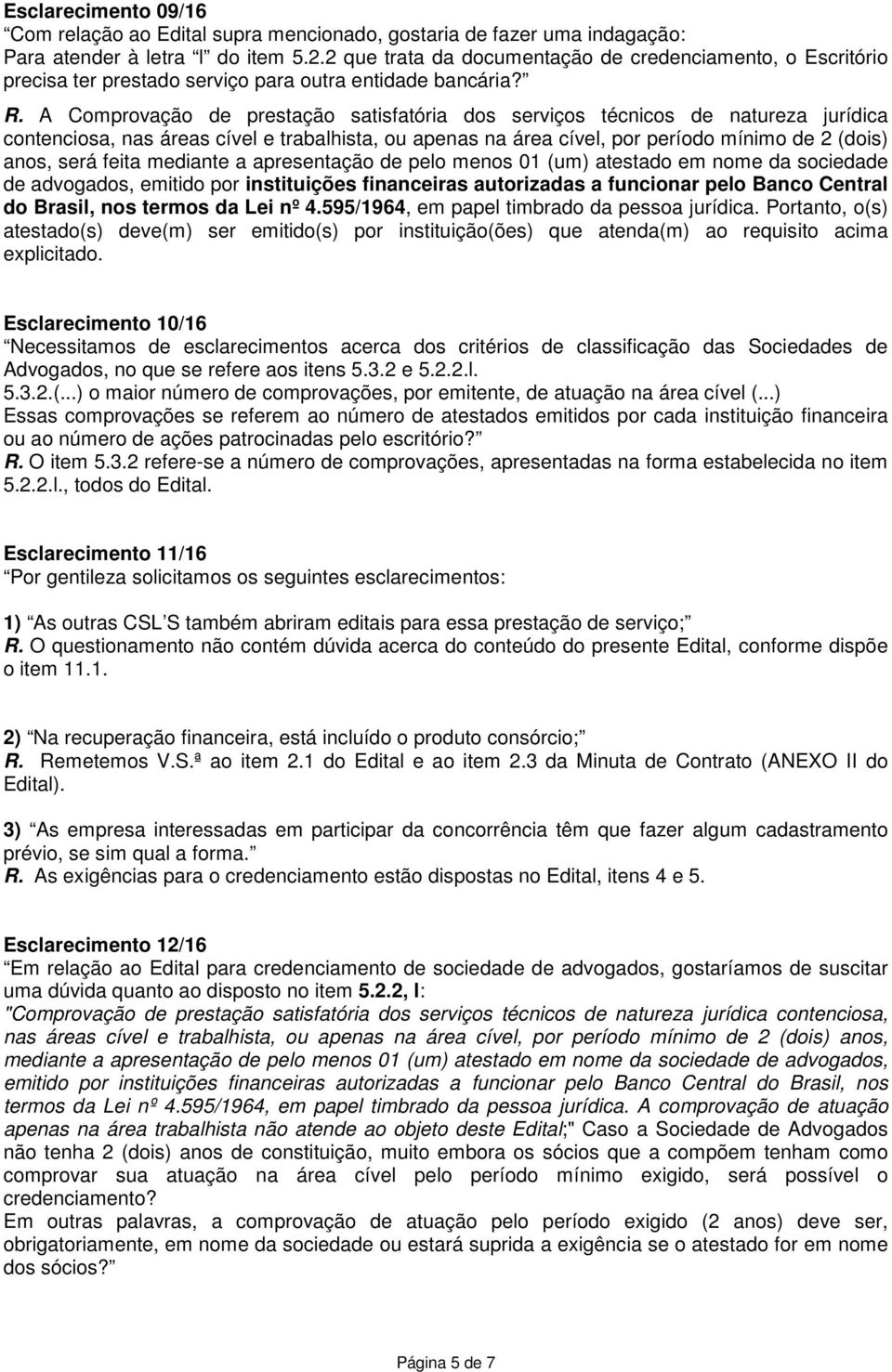 A Comprovação de prestação satisfatória dos serviços técnicos de natureza jurídica contenciosa, nas áreas cível e trabalhista, ou apenas na área cível, por período mínimo de 2 (dois) anos, será feita