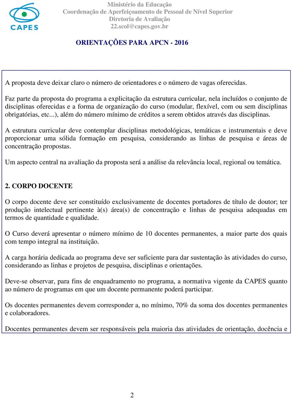 disciplinas obrigatórias, etc...), além do número mínimo de créditos a serem obtidos através das disciplinas.