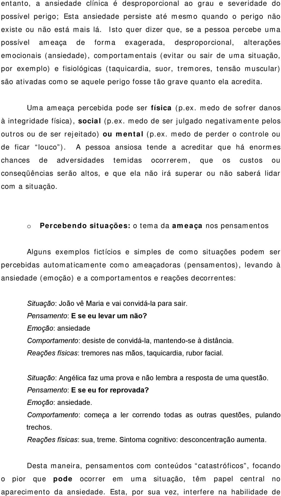 fisiológicas (taquicardia, suor, tremores, tensão muscular) são ativadas como se aquele perigo fosse tão grave quanto ela acredita. Uma ameaça percebida pode ser física (p.ex.