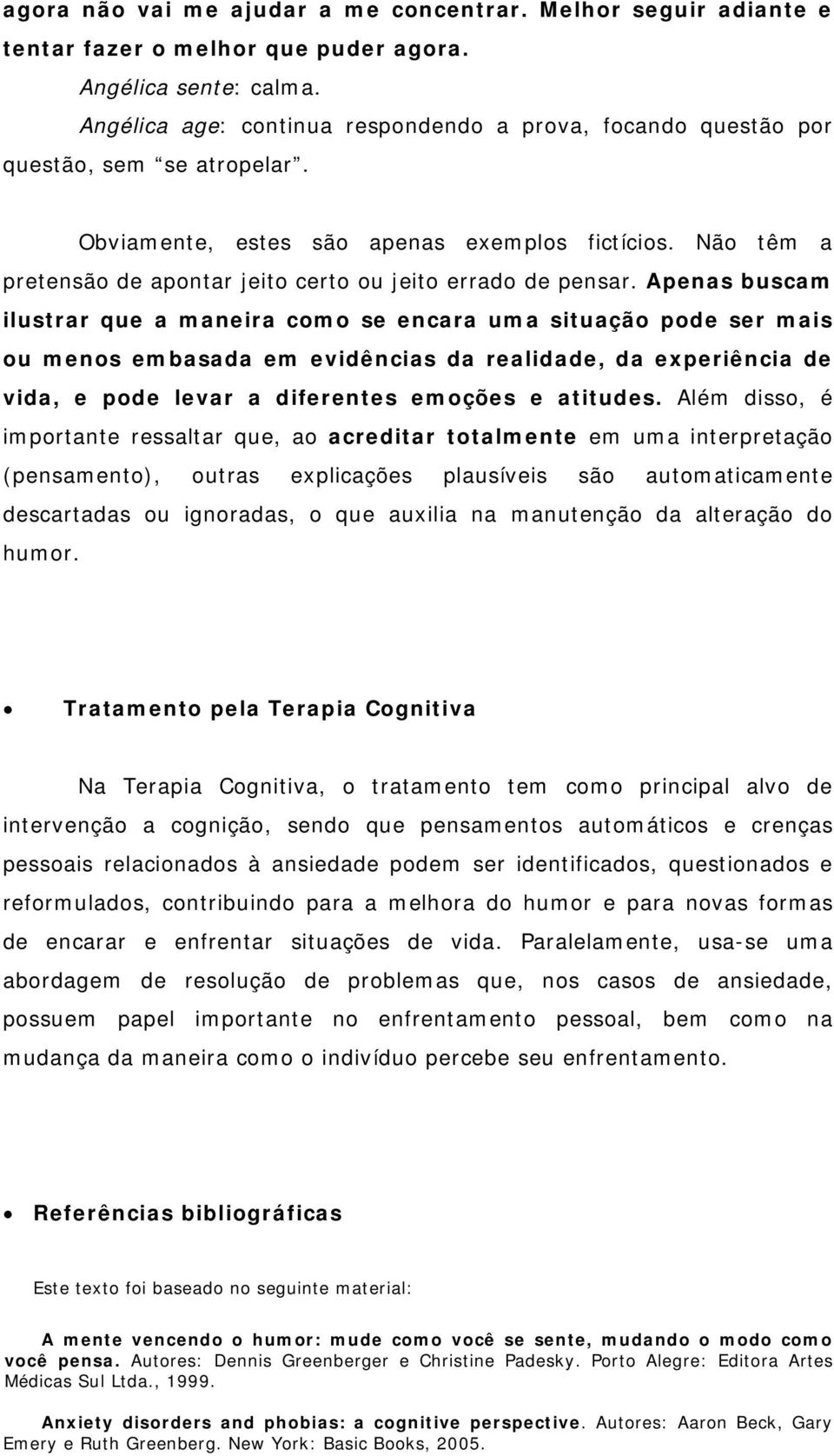 Não têm a pretensão de apontar jeito certo ou jeito errado de pensar.