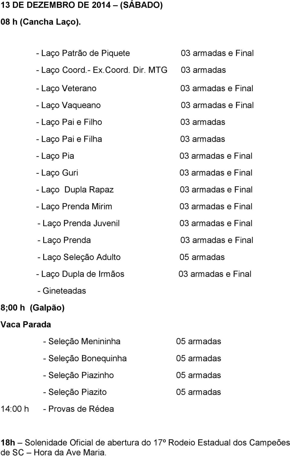 Final - Laço Dupla Rapaz 03 armadas e Final - Laço Prenda Mirim 03 armadas e Final - Laço Prenda Juvenil 03 armadas e Final - Laço Prenda 03 armadas e Final - Laço Seleção Adulto 05 armadas - Laço