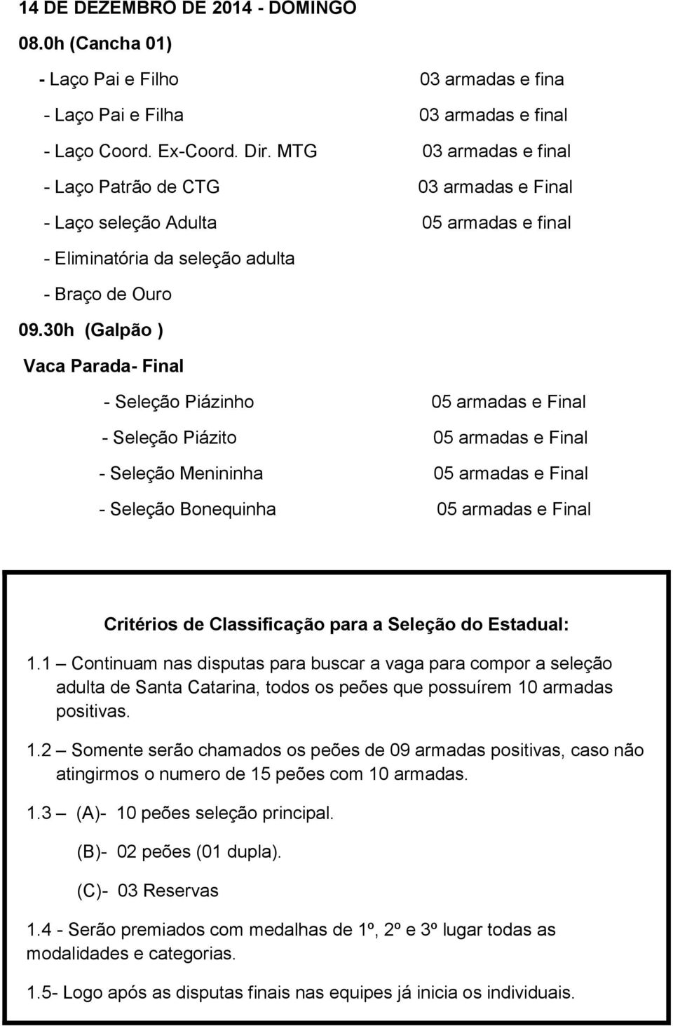 30h (Galpão ) Vaca Parada- Final - Seleção Piázinho 05 armadas e Final - Seleção Piázito 05 armadas e Final - Seleção Menininha 05 armadas e Final - Seleção Bonequinha 05 armadas e Final Critérios de