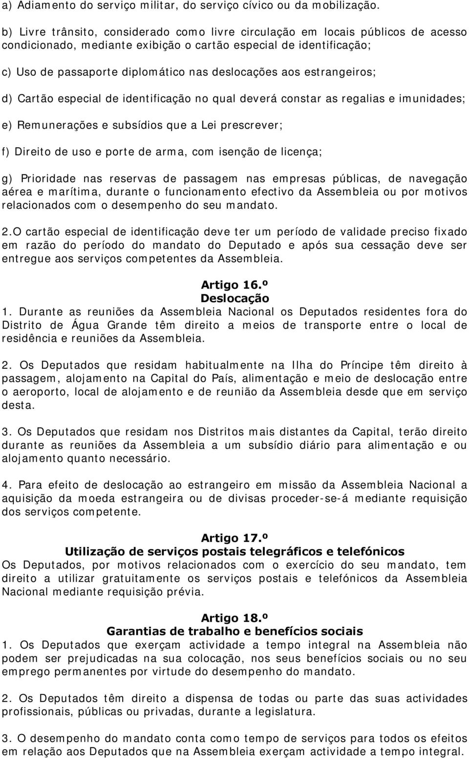 aos estrangeiros; d) Cartão especial de identificação no qual deverá constar as regalias e imunidades; e) Remunerações e subsídios que a Lei prescrever; f) Direito de uso e porte de arma, com isenção