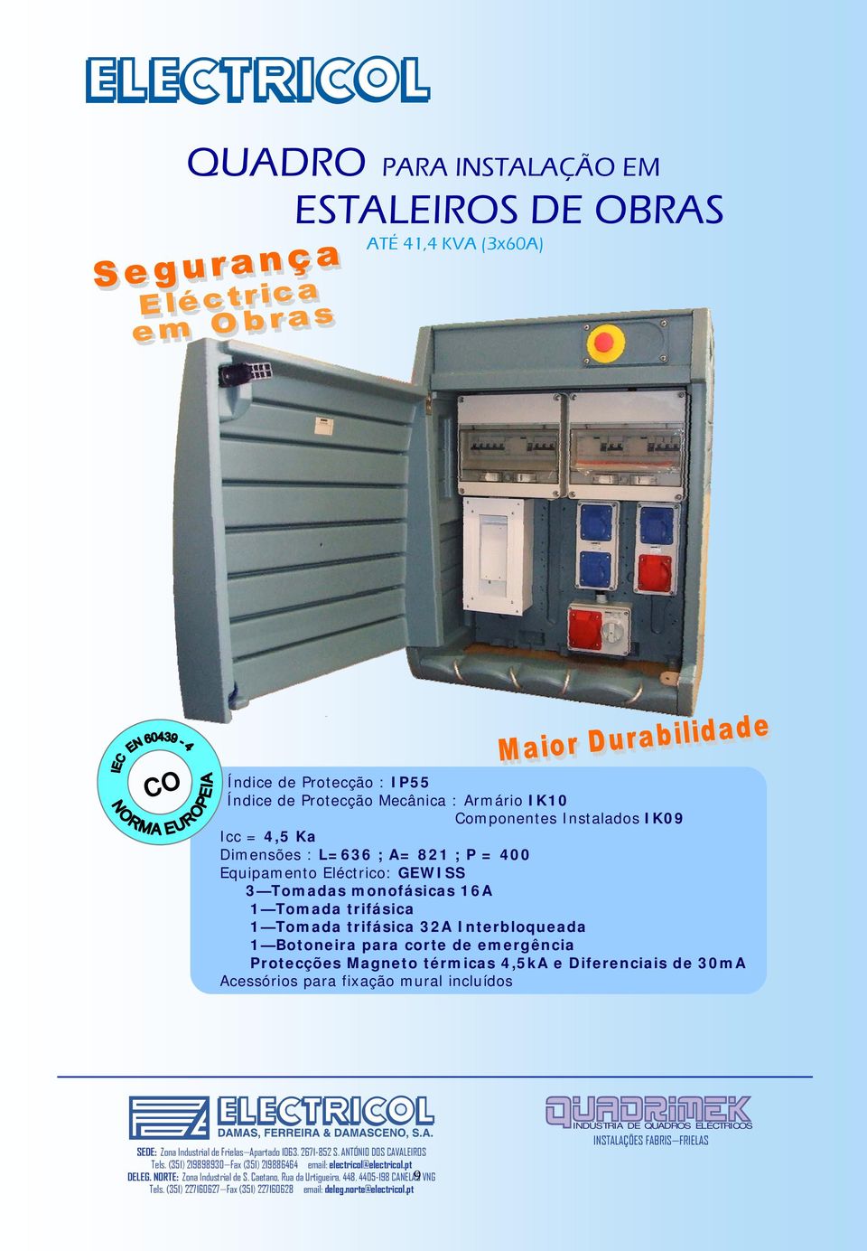 Diferenciais de 30mA Acessórios para fixação mural incluídos INDÚSTRIA DE QUADROS ELÉCTRICOS SEDE: Zona Industrial de Frielas Apartado 1063. 2671-852 S. ANTÓNIO DOS CAVALEIROS Tels.