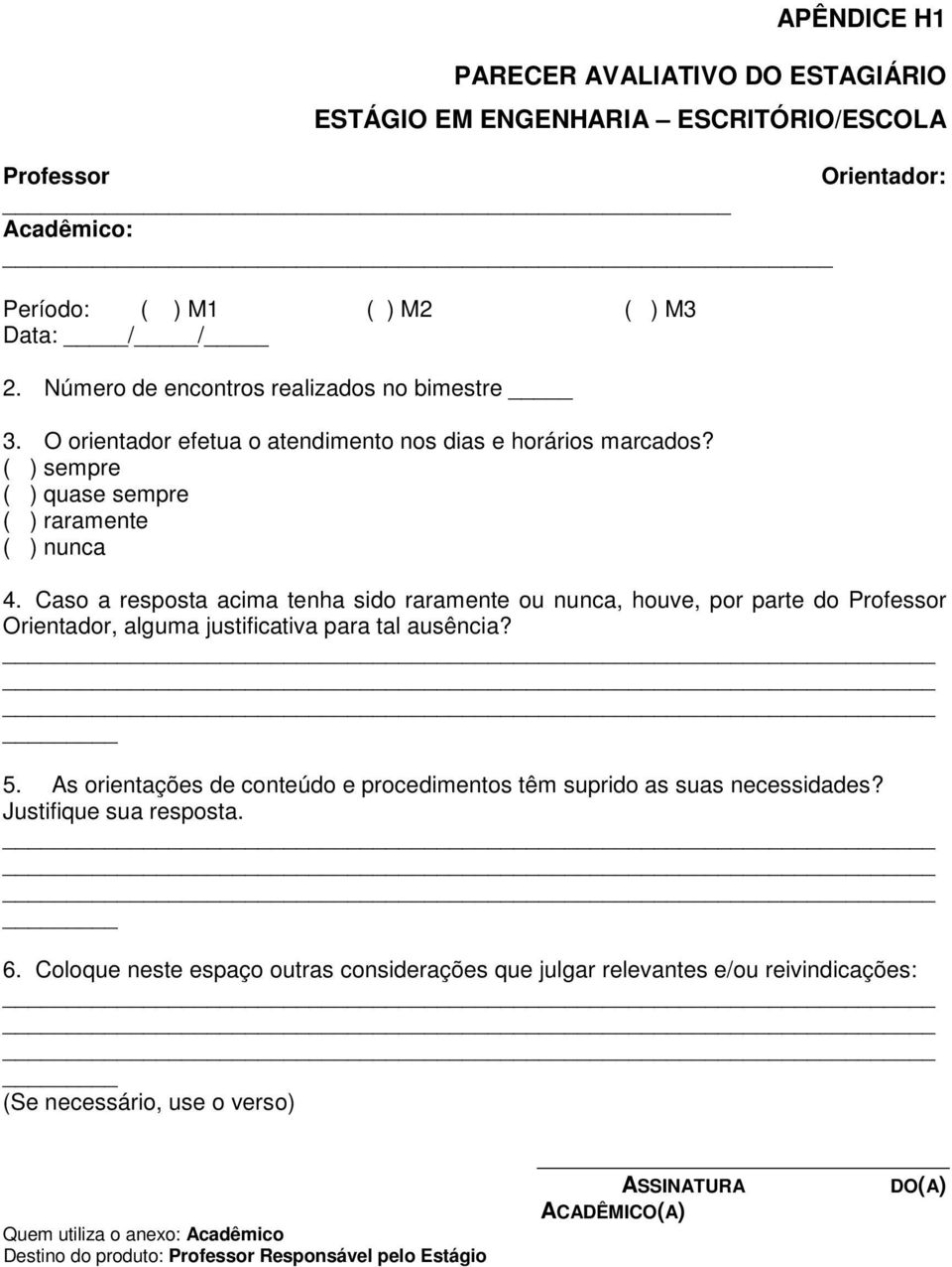 Caso a resposta acima tenha sido raramente ou nunca, houve, por parte do Professor Orientador, alguma justificativa para tal ausência? 5.