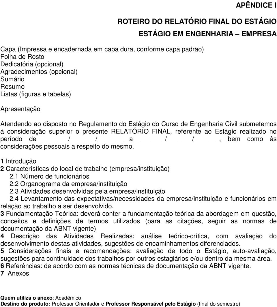 FINAL, referente ao Estágio realizado no período de / / a / /, bem como às considerações pessoais a respeito do mesmo. 1 Introdução 2 Características do local de trabalho (empresa/instituição) 2.