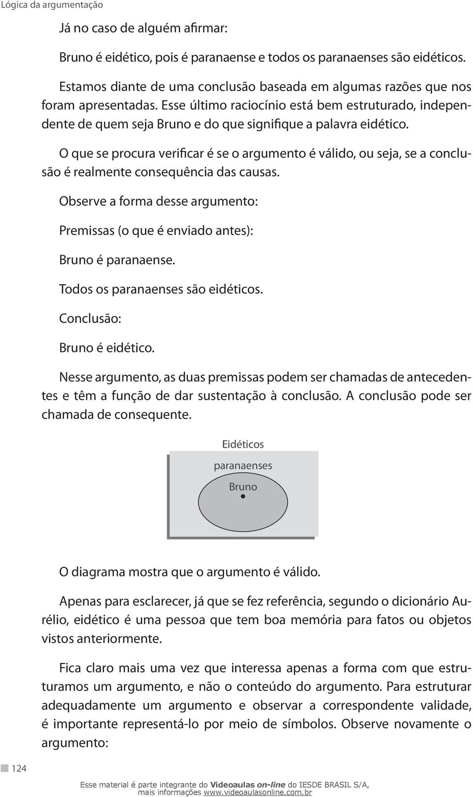 O que se procura verificar é se o argumento é válido, ou seja, se a conclusão é realmente consequência das causas.