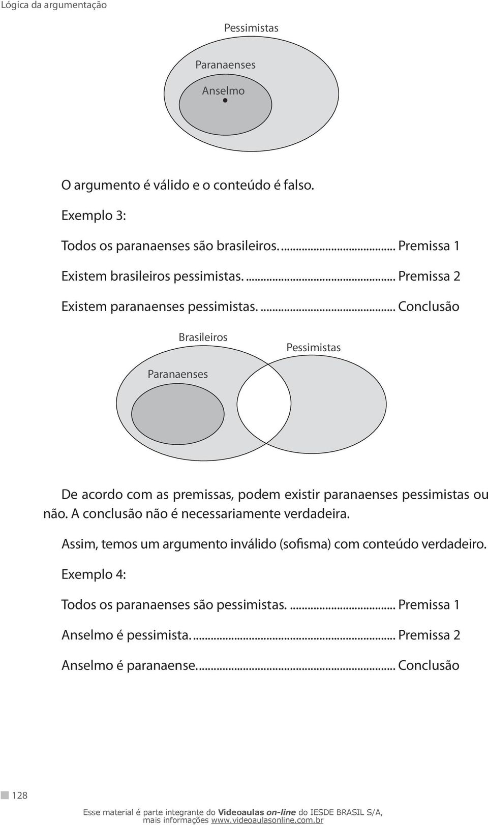 .. Conclusão Brasileiros Pessimistas Paranaenses De acordo com as premissas, podem existir paranaenses pessimistas ou não.