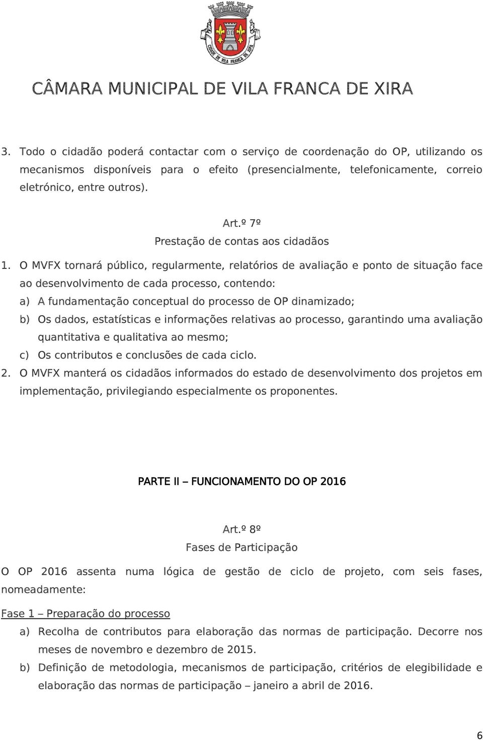 O MVFX tornará público, regularmente, relatórios de avaliação e ponto de situação face ao desenvolvimento de cada processo, contendo: a) A fundamentação conceptual do processo de OP dinamizado; b) Os